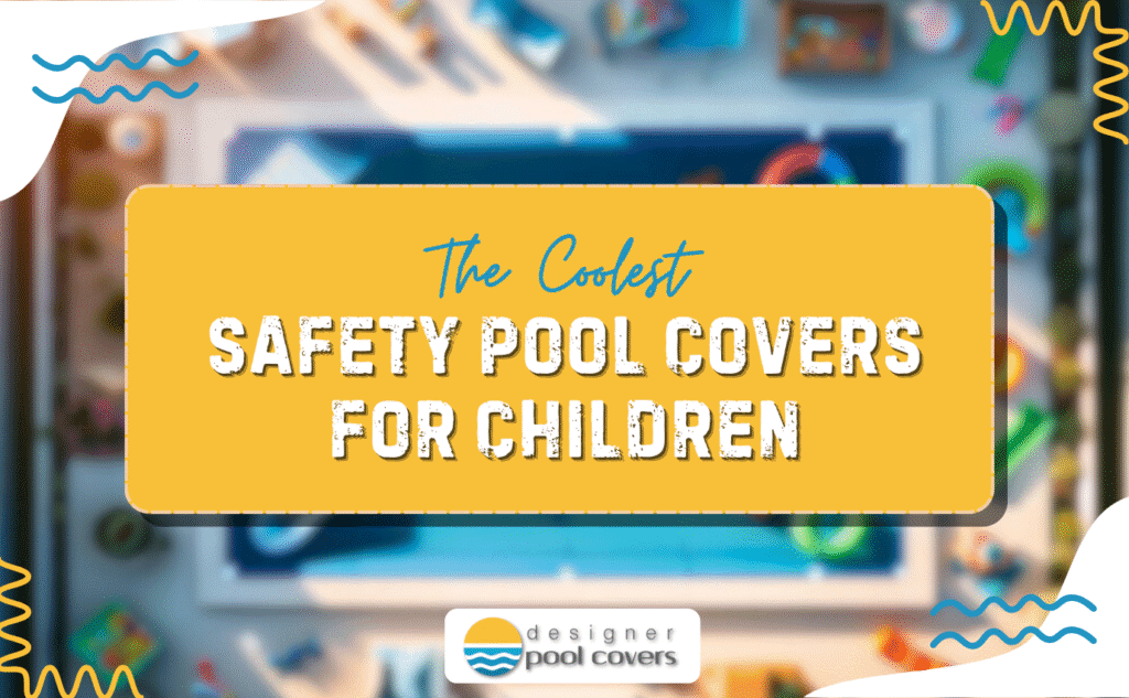 designer pool covers Top view of a swimming pool with a yellow banner reading "The Coolest Safety Pool Covers for Children" and the Designer Pool Covers logo at the bottom.